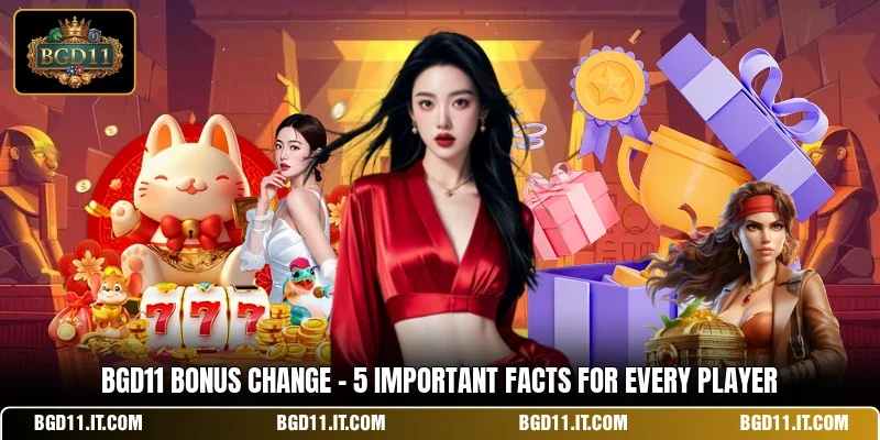 BGD11 Bonus Change - 5 Important Facts For Every Player