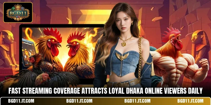 Fast streaming coverage attracts loyal Dhaka online viewers daily