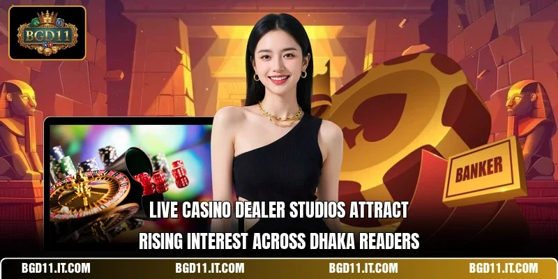 Live Casino dealer studios attract rising interest across Dhaka readers 