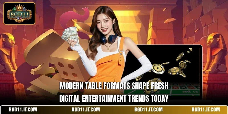 Modern table formats shape fresh digital entertainment trends today