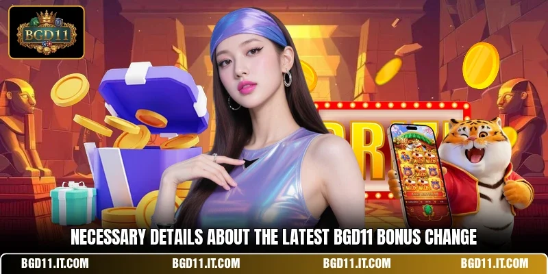 Necessary details about the latest BGD11 bonus change