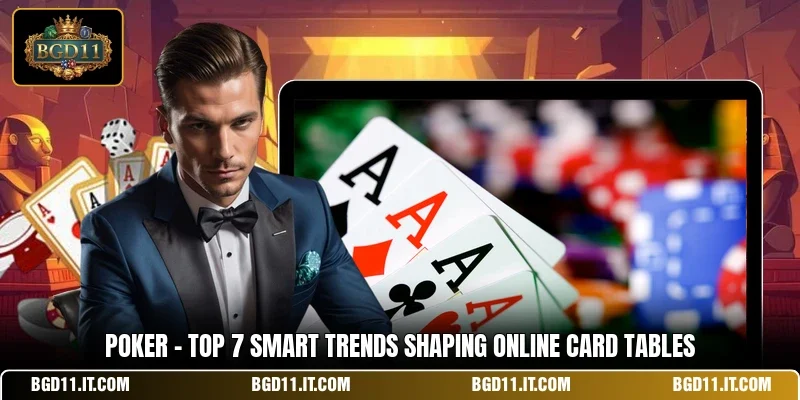 Poker - Top 7 Smart Trends Shaping Online Card Tables