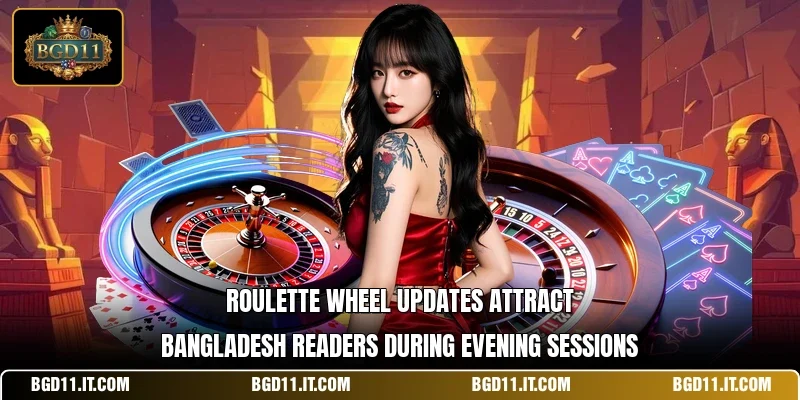 Roulette wheel updates attract Bangladesh readers during evening sessions