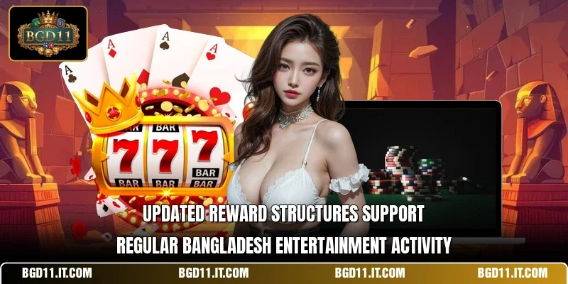 Updated reward structures support regular Bangladesh entertainment activity